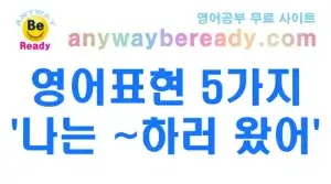 “나는 ~하러 왔어” 영어표현 5가지 패턴